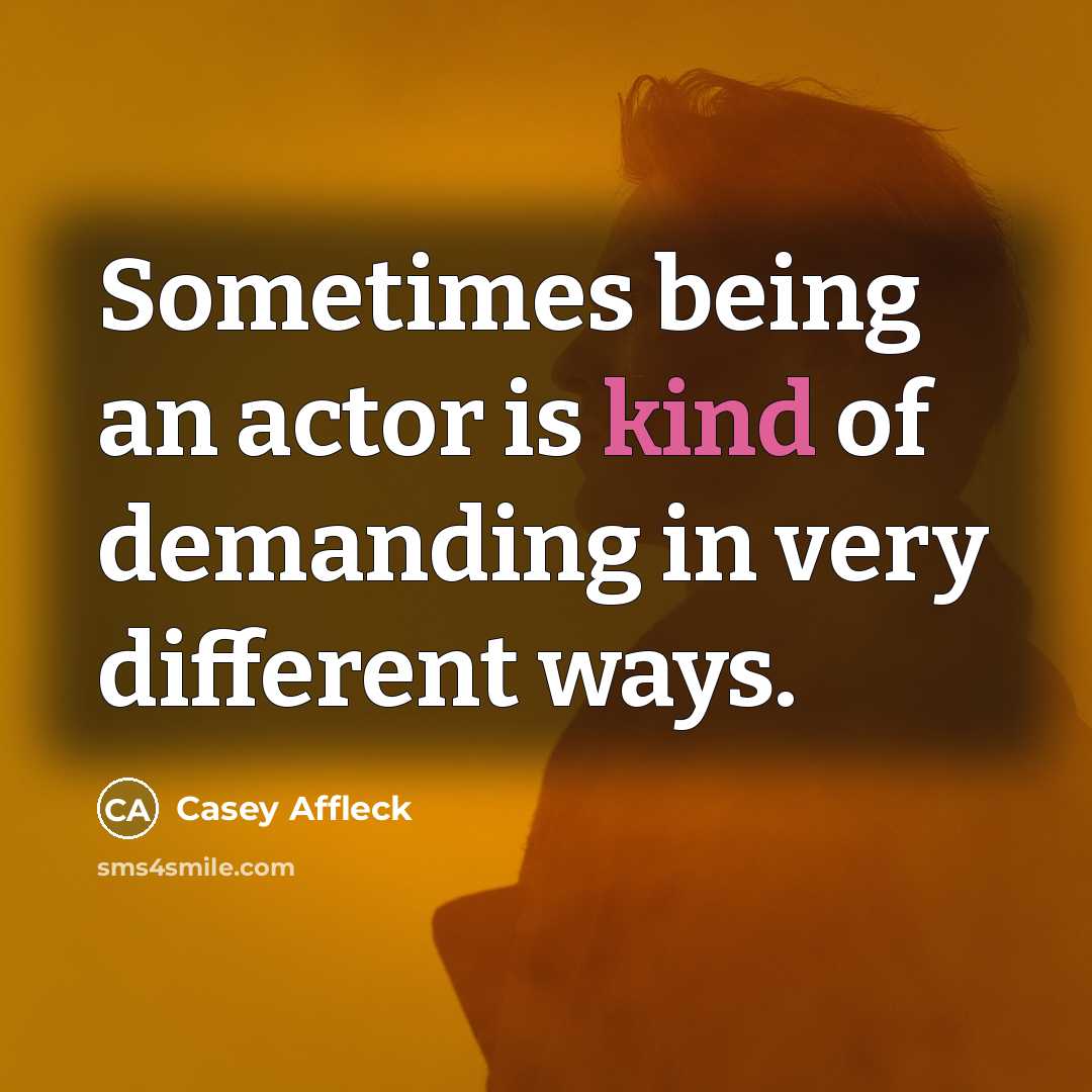 “Sometimes being an actor is kind of demanding in very…” quote by Casey Affleck