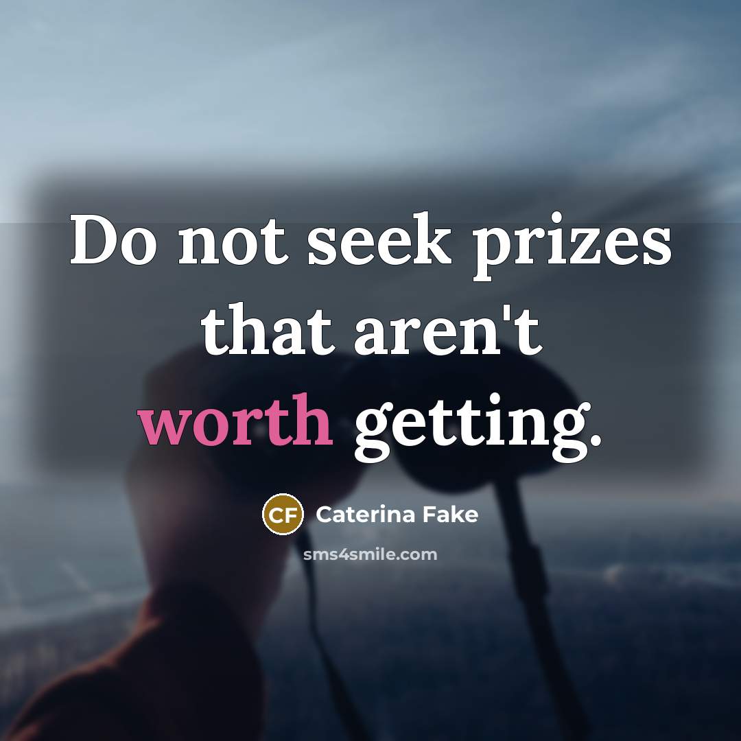 “Do not seek prizes that aren't worth getting.…” quote by Caterina Fake