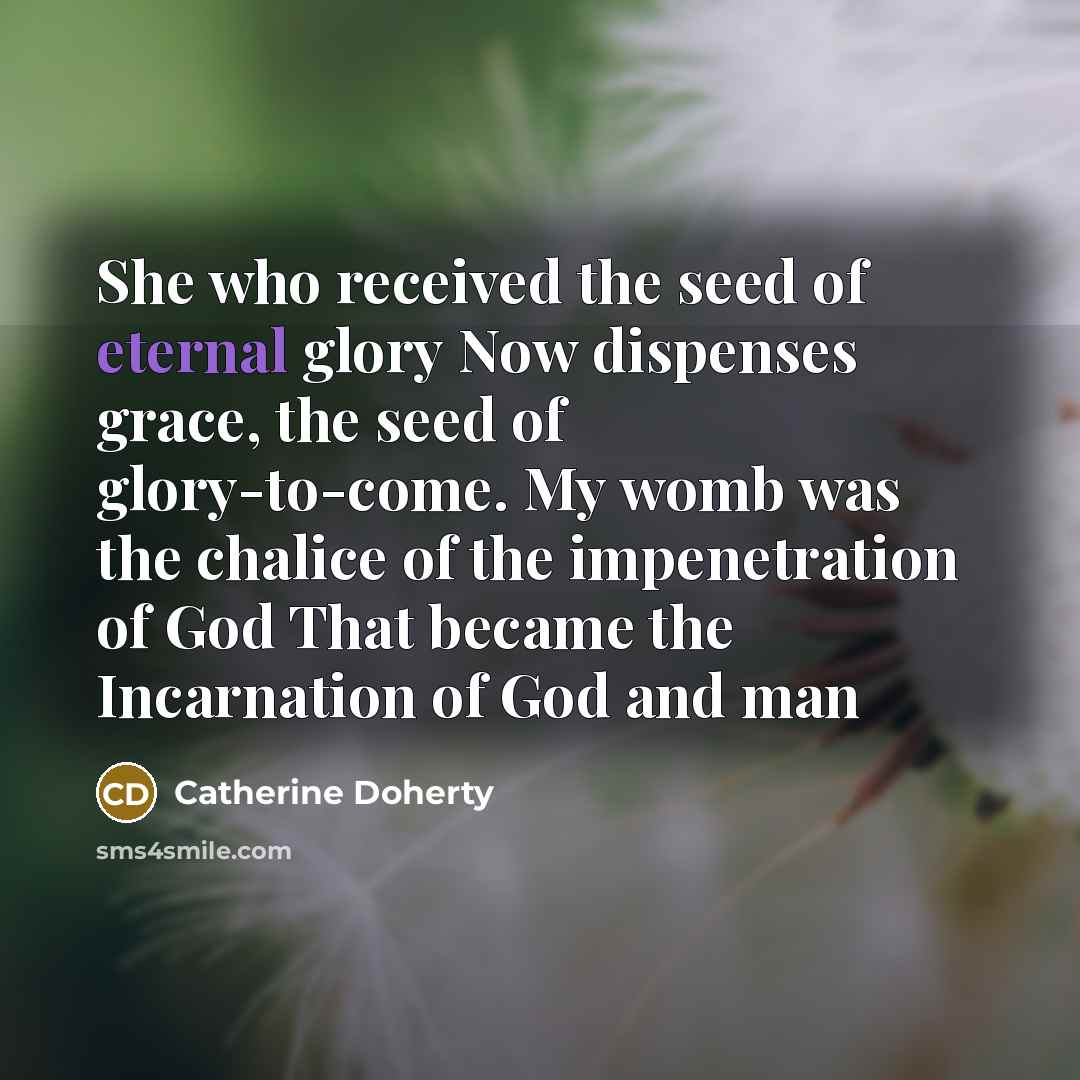 “She who received the seed of eternal glory Now dispenses…” quote by Catherine Doherty