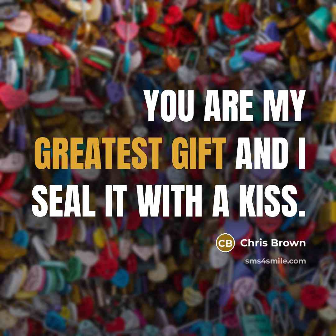 “You are my greatest gift and I seal it with a kiss.” quote by Chris Brown