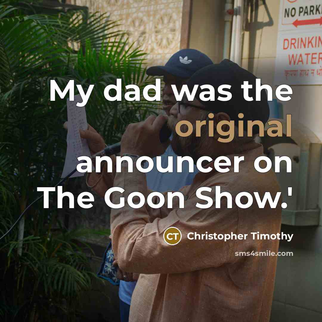 “My dad was the original announcer on The Goon Show.'…” quote by Christopher Timothy