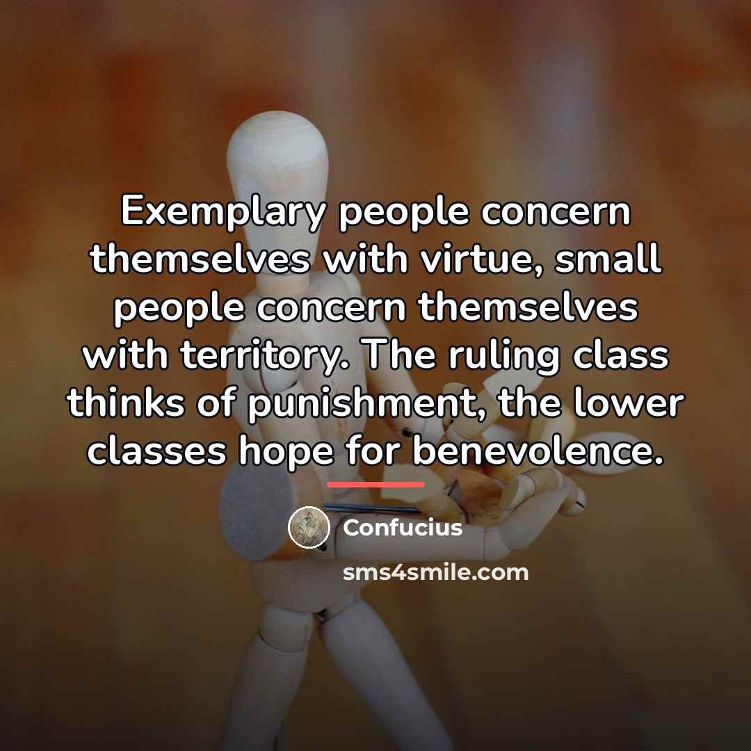 “Exemplary people concern themselves with virtue, small people concern themselves…” quote by Confucius
