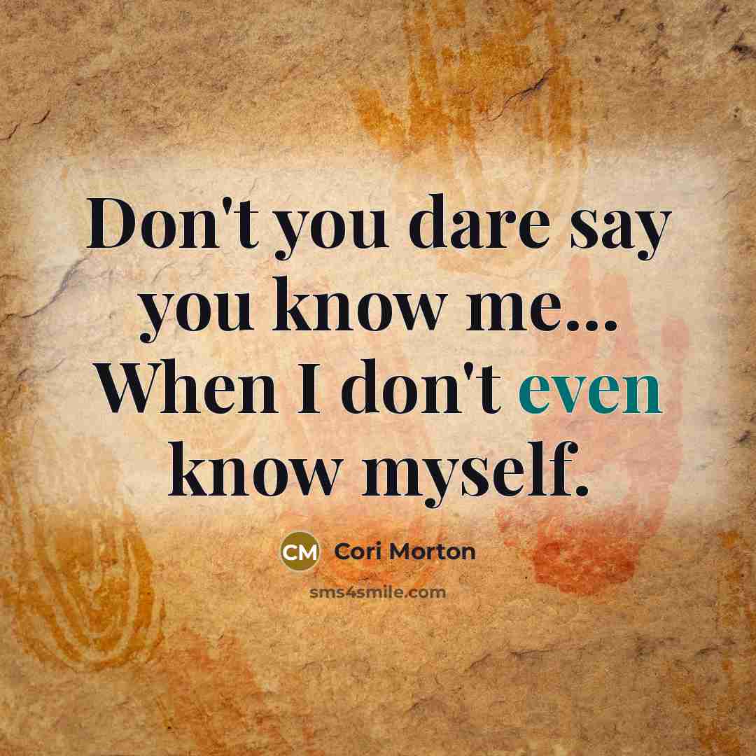 “Don't you dare say you know me... When I don't…” quote by Cori Morton