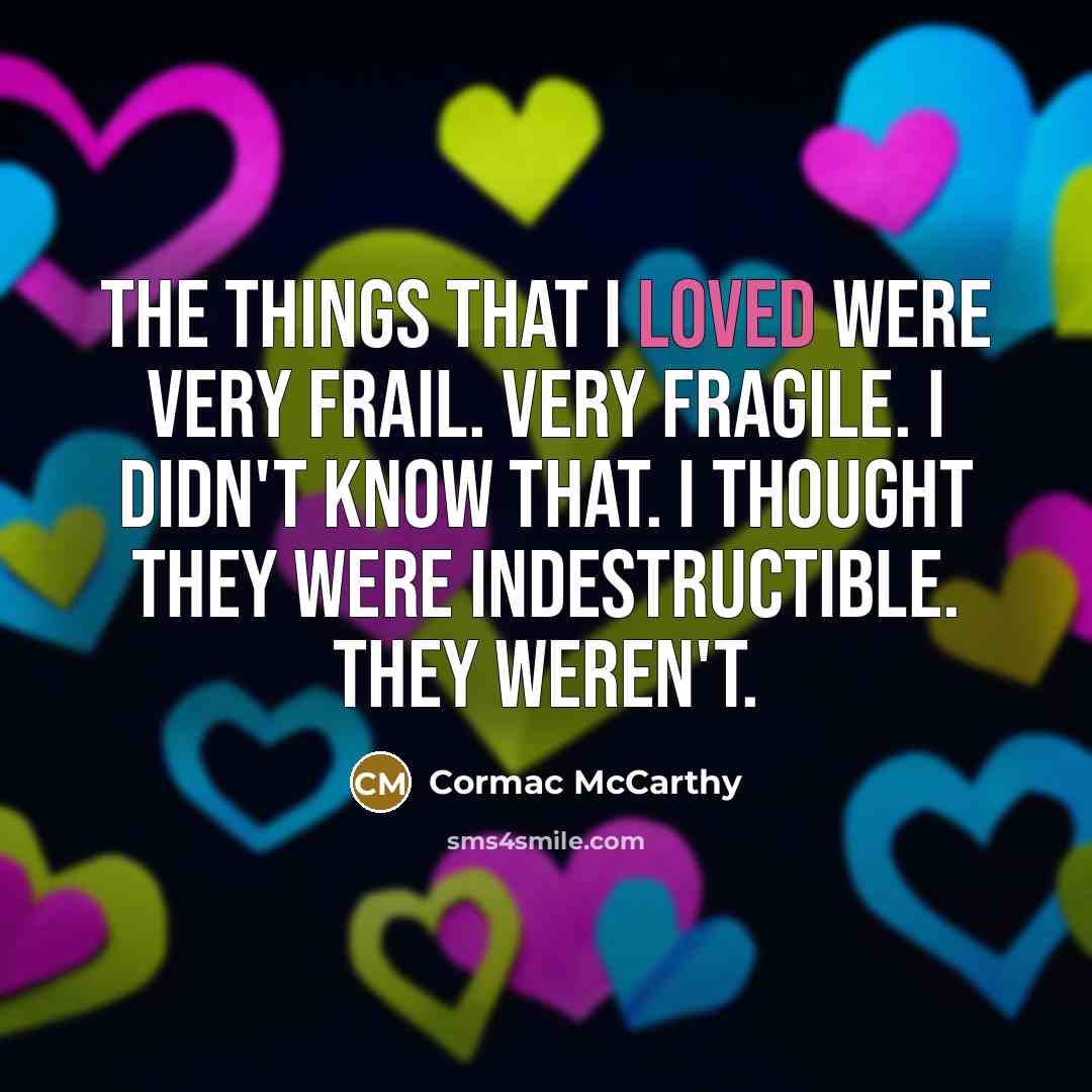 “The things that I loved were very frail. Very fragile.…” quote by Cormac McCarthy