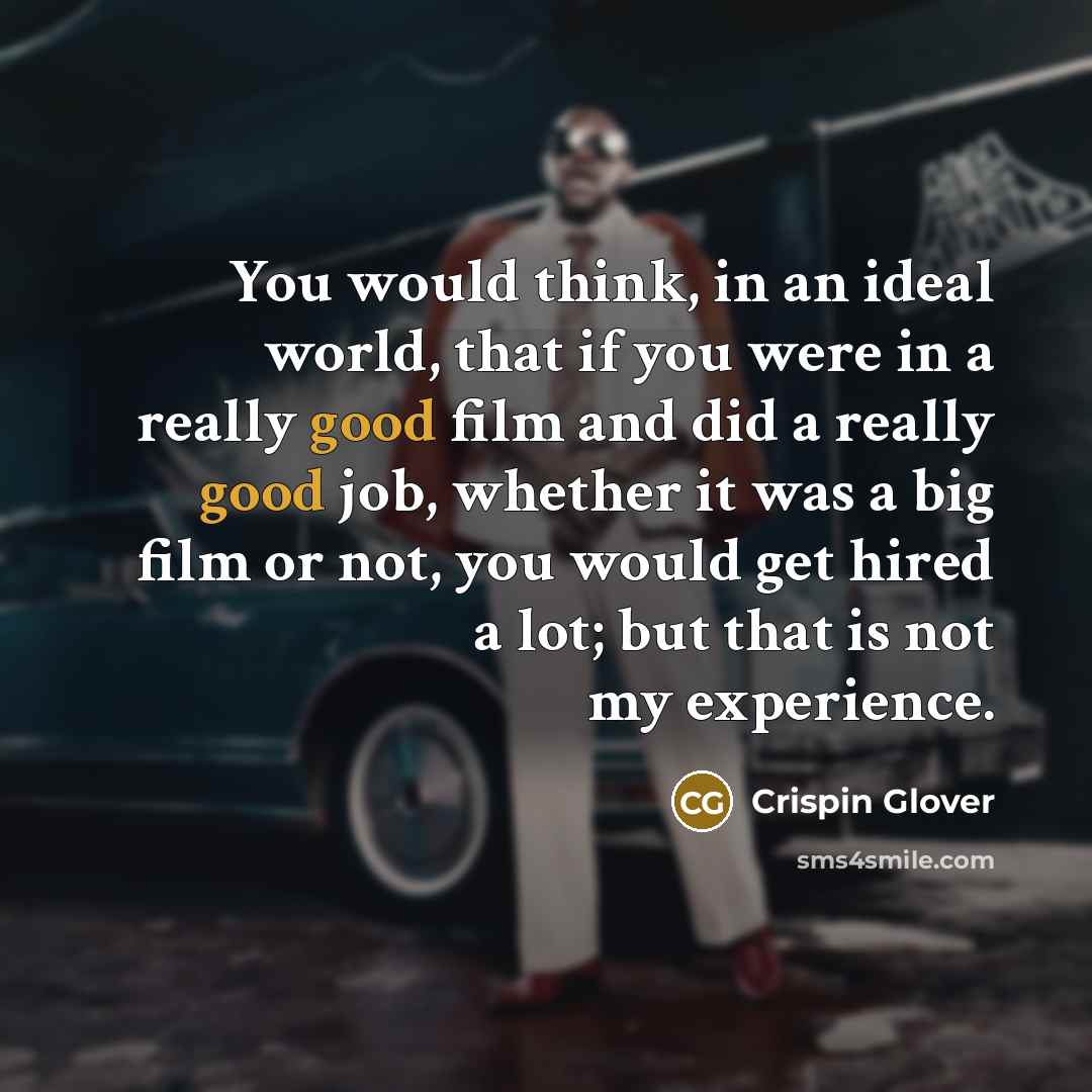 “You would think, in an ideal world, that if you…” quote by Crispin Glover