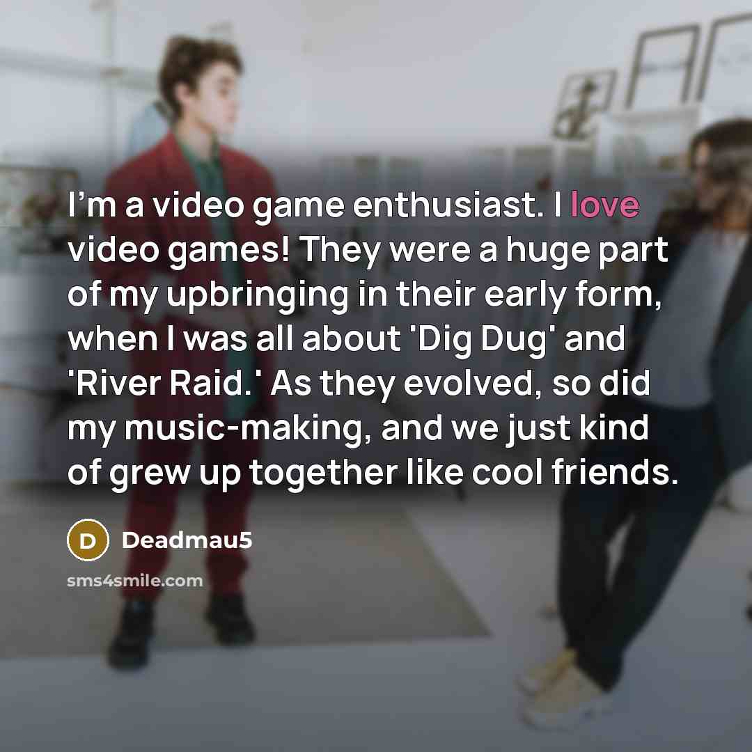 “I'm a video game enthusiast. I love video games! They…” quote by Deadmau5