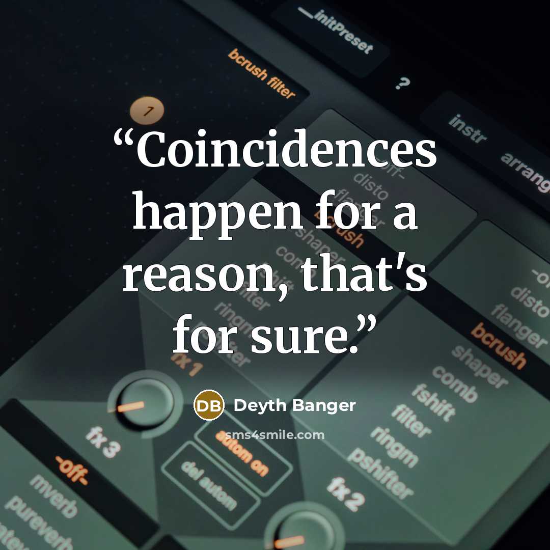 “Coincidences happen for a reason, that's for sure.” quote by Deyth Banger