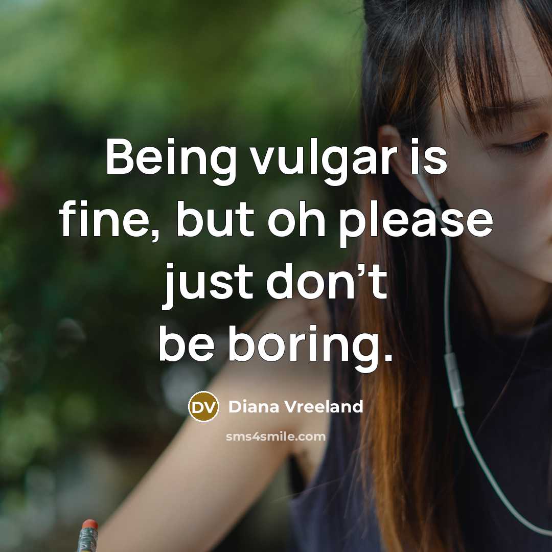 “Being vulgar is fine, but oh please just don't be…” quote by Diana Vreeland