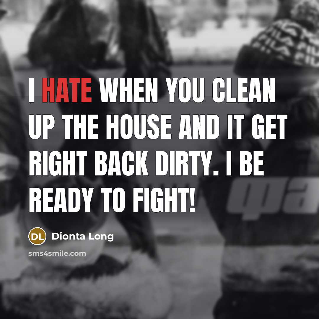 “I hate when you clean up the house and it…” quote by Dionta Long