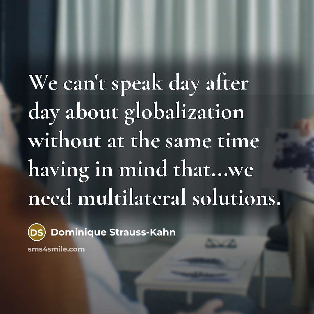 “We can't speak day after day about globalization without at…” quote by Dominique Strauss-Kahn