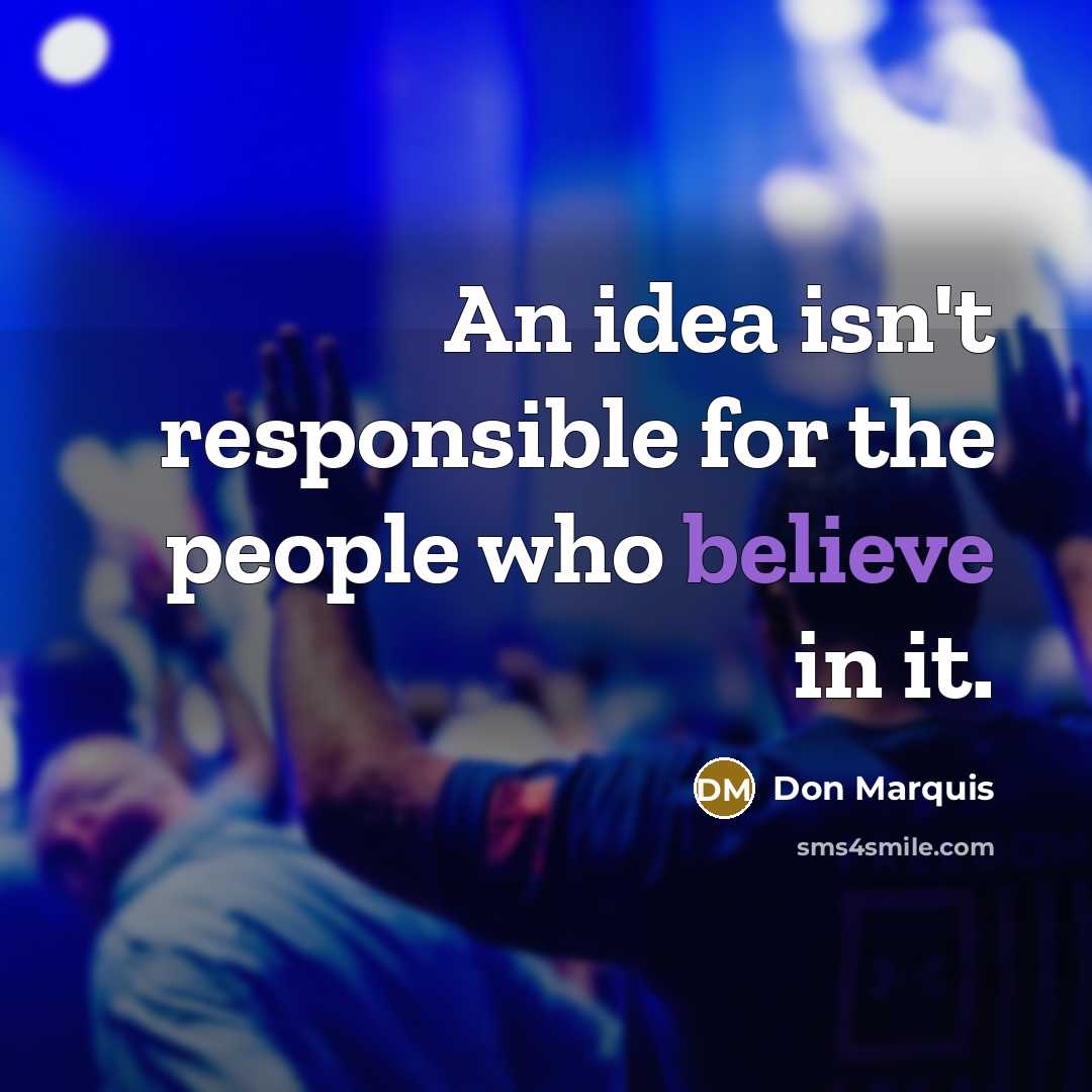“An idea isn't responsible for the people who believe in…” quote by Don Marquis