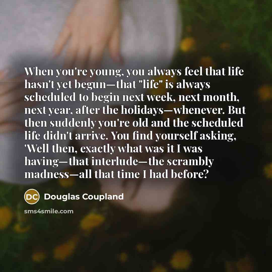 “When you're young, you always feel that life hasn't yet…” quote by Douglas Coupland