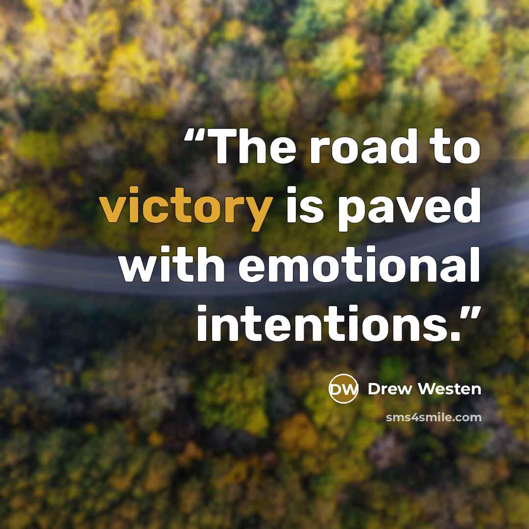 “The road to victory is paved with emotional intentions.” quote by Drew Westen