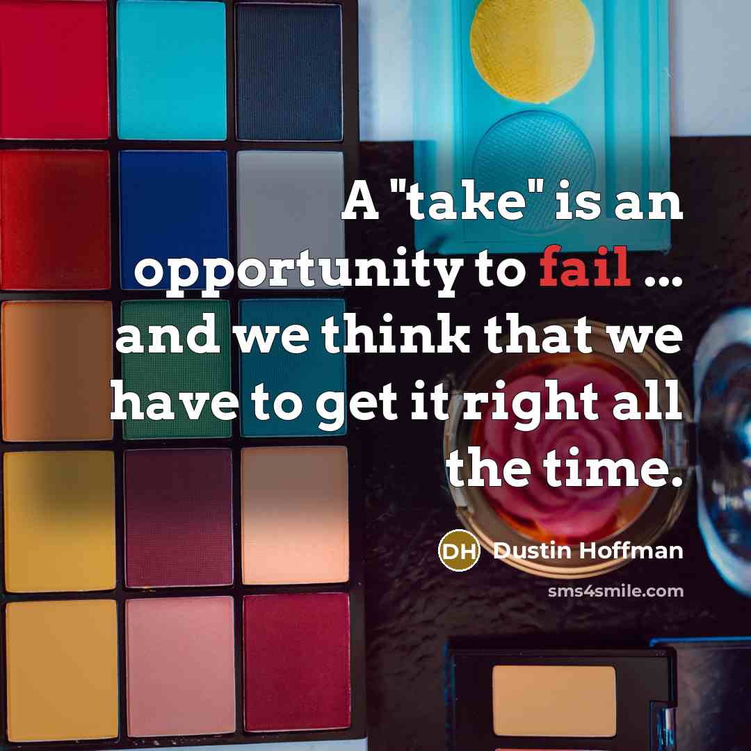 “A "take" is an opportunity to fail ... and we…” quote by Dustin Hoffman