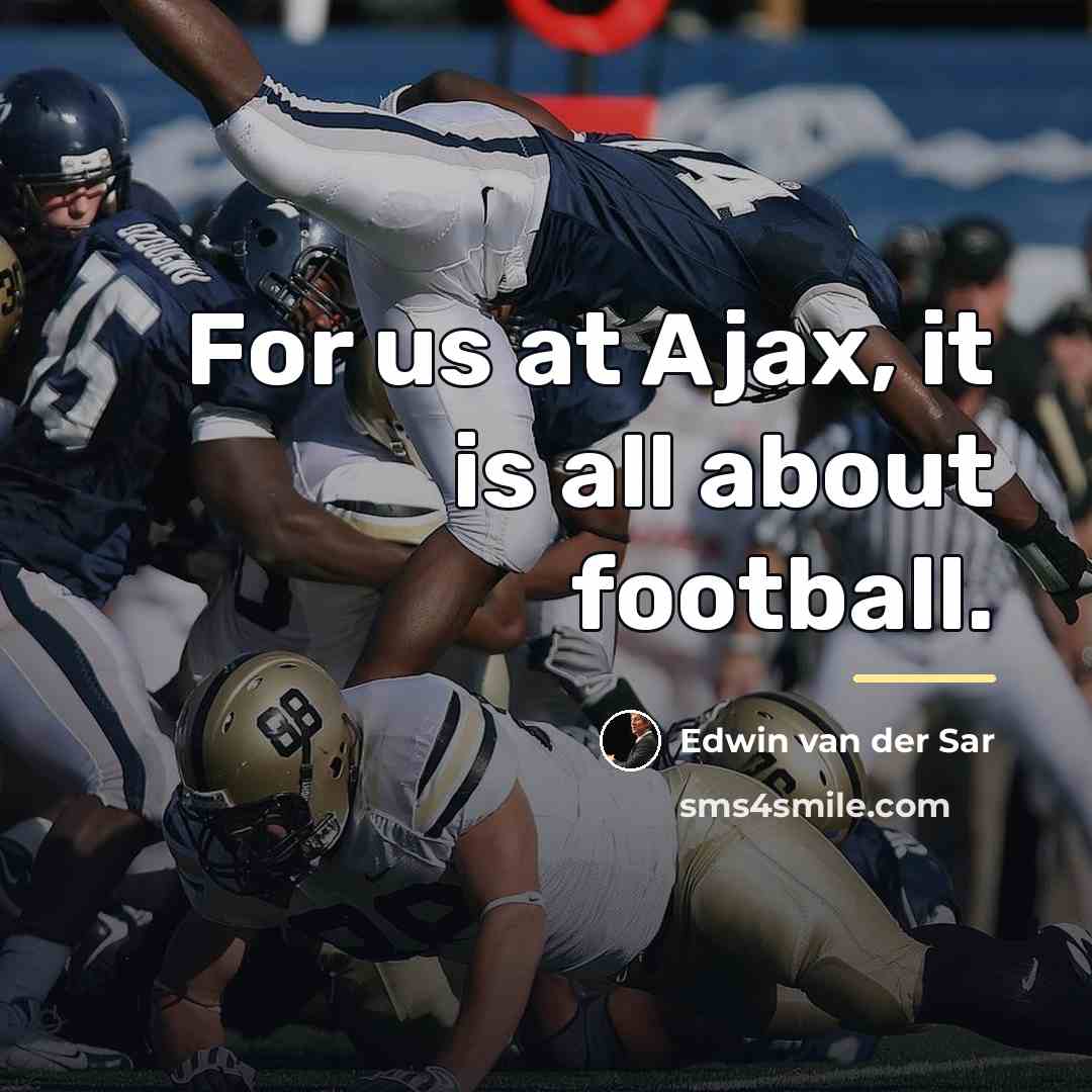 “For us at Ajax, it is all about football.…” quote by Edwin van der Sar