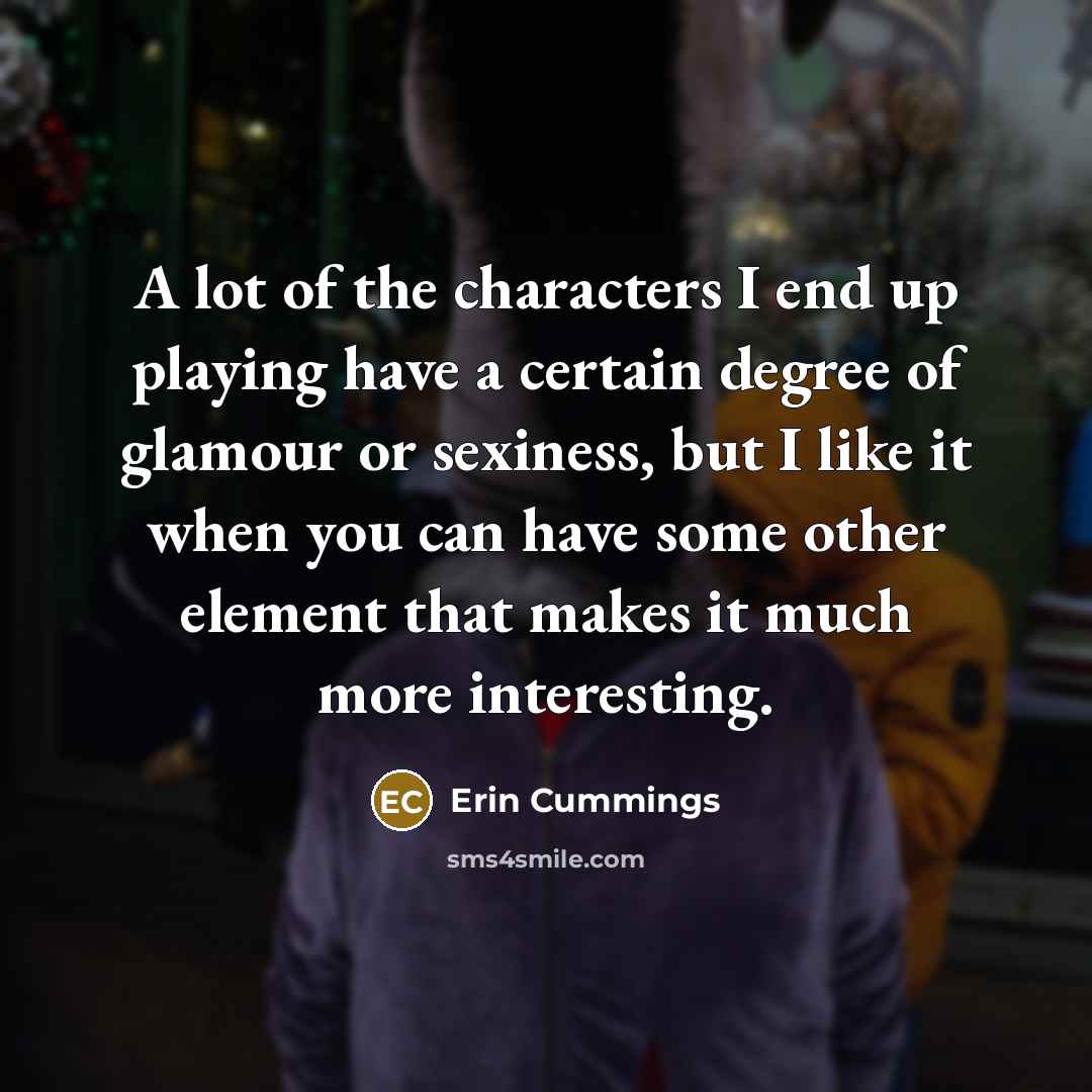 “A lot of the characters I end up playing have…” quote by Erin Cummings
