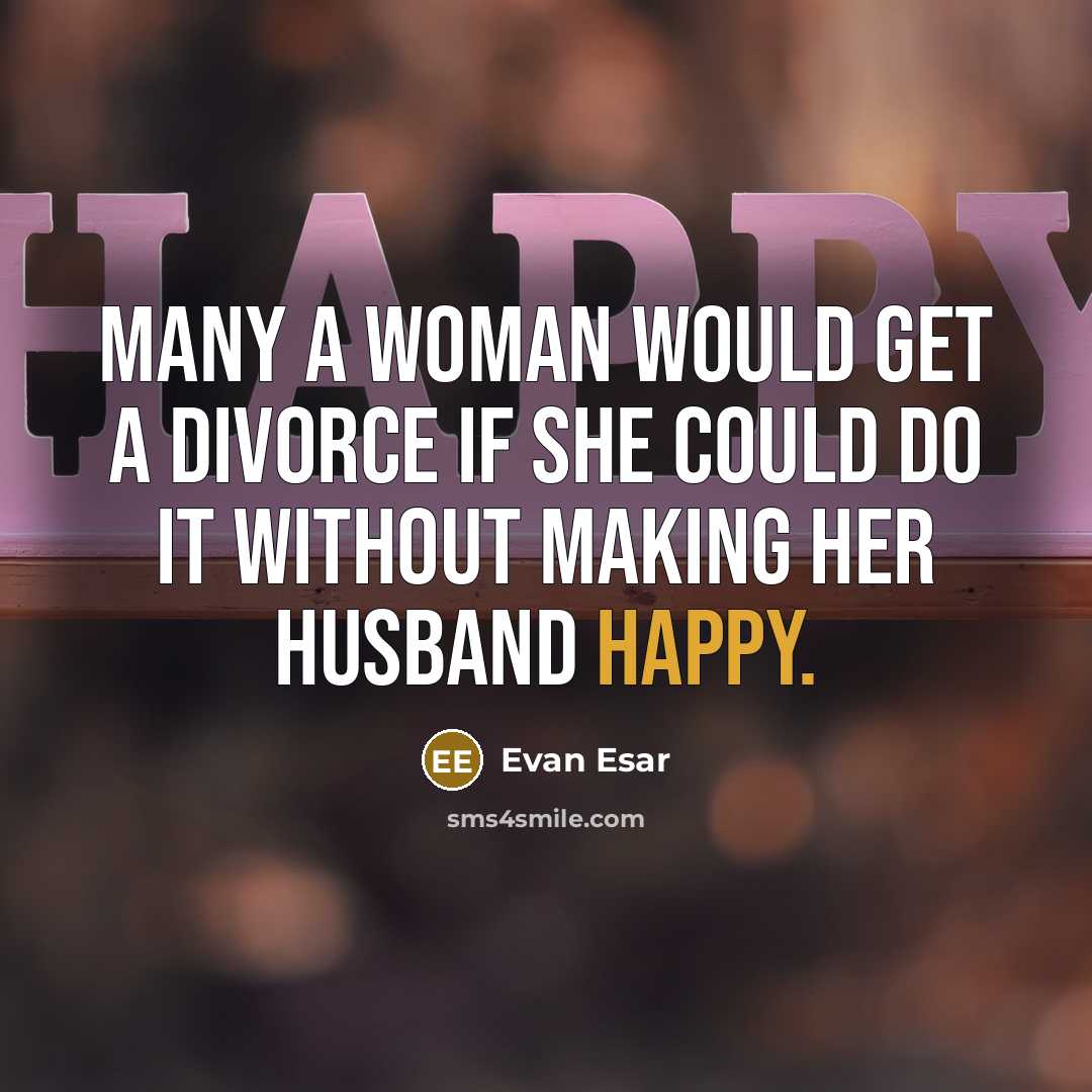 “Many a woman would get a divorce if she could…” quote by Evan Esar