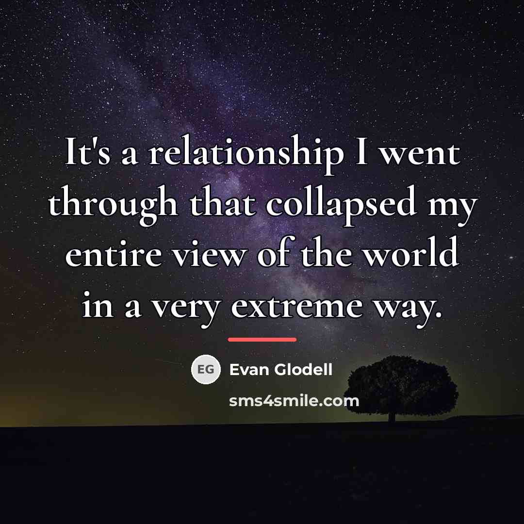 “It's a relationship I went through that collapsed my entire…” quote by Evan Glodell