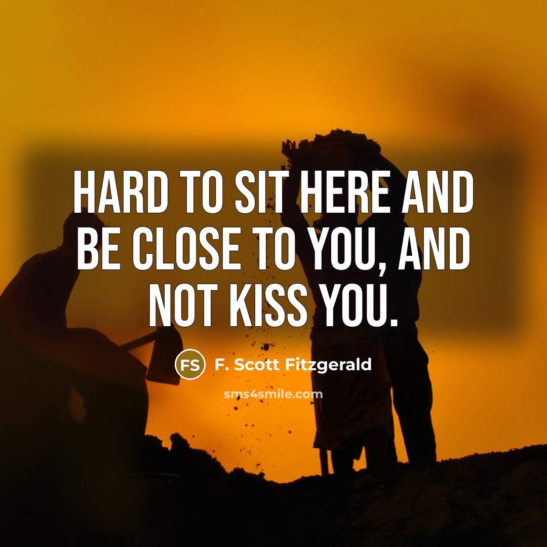 “Hard to sit here and be close to you, and…” quote by F. Scott Fitzgerald