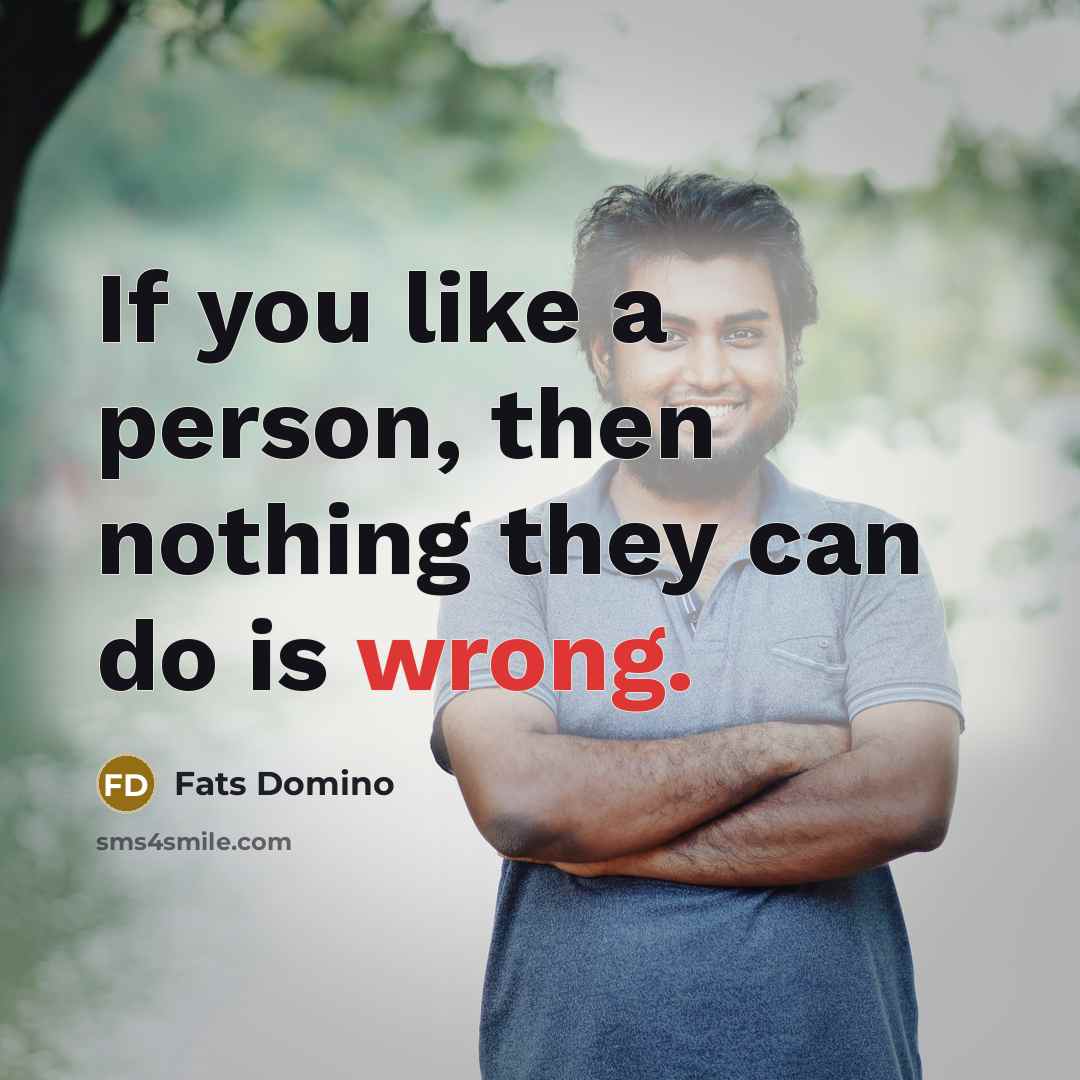 “If you like a person, then nothing they can do…” quote by Fats Domino