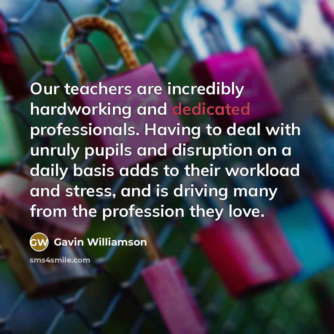 “Our teachers are incredibly hardworking and dedicated professionals. Having to…” quote by Gavin Williamson