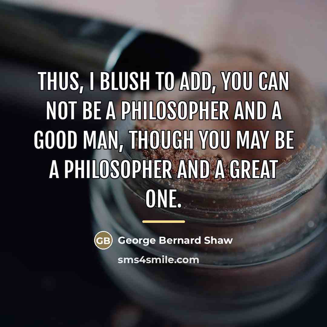 “Thus, I blush to add, you can not be a…” quote by George Bernard Shaw