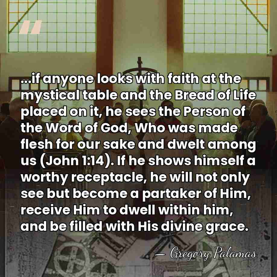 ...if anyone looks with faith at the mystical table and the Bread&hellip; - Gregory Palamas