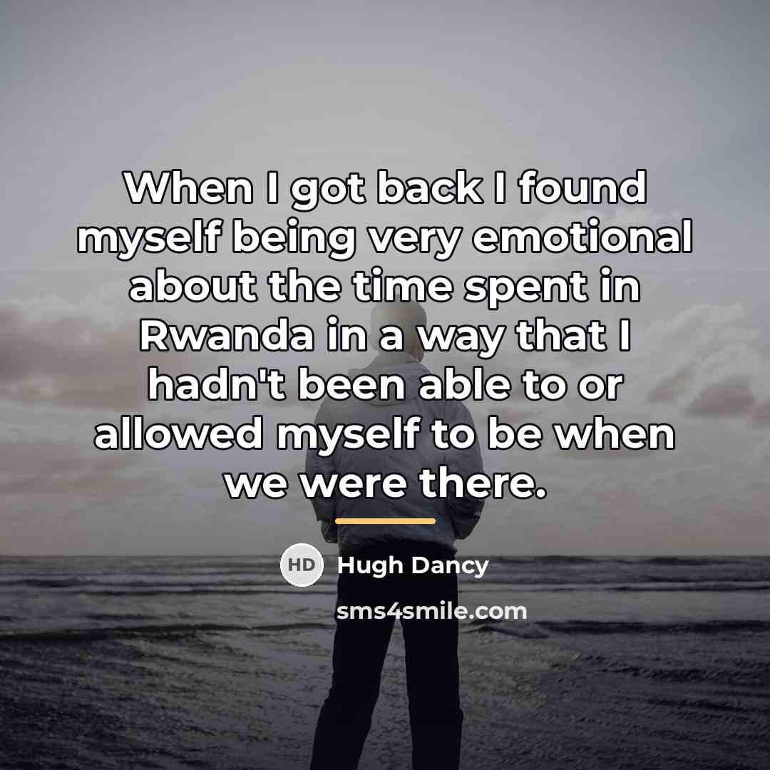 “When I got back I found myself being very emotional…” quote by Hugh Dancy