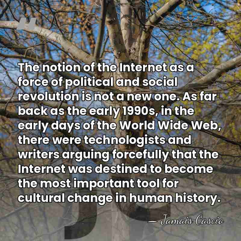 The notion of the Internet as a force of political and social&hellip; - Jamais Cascio
