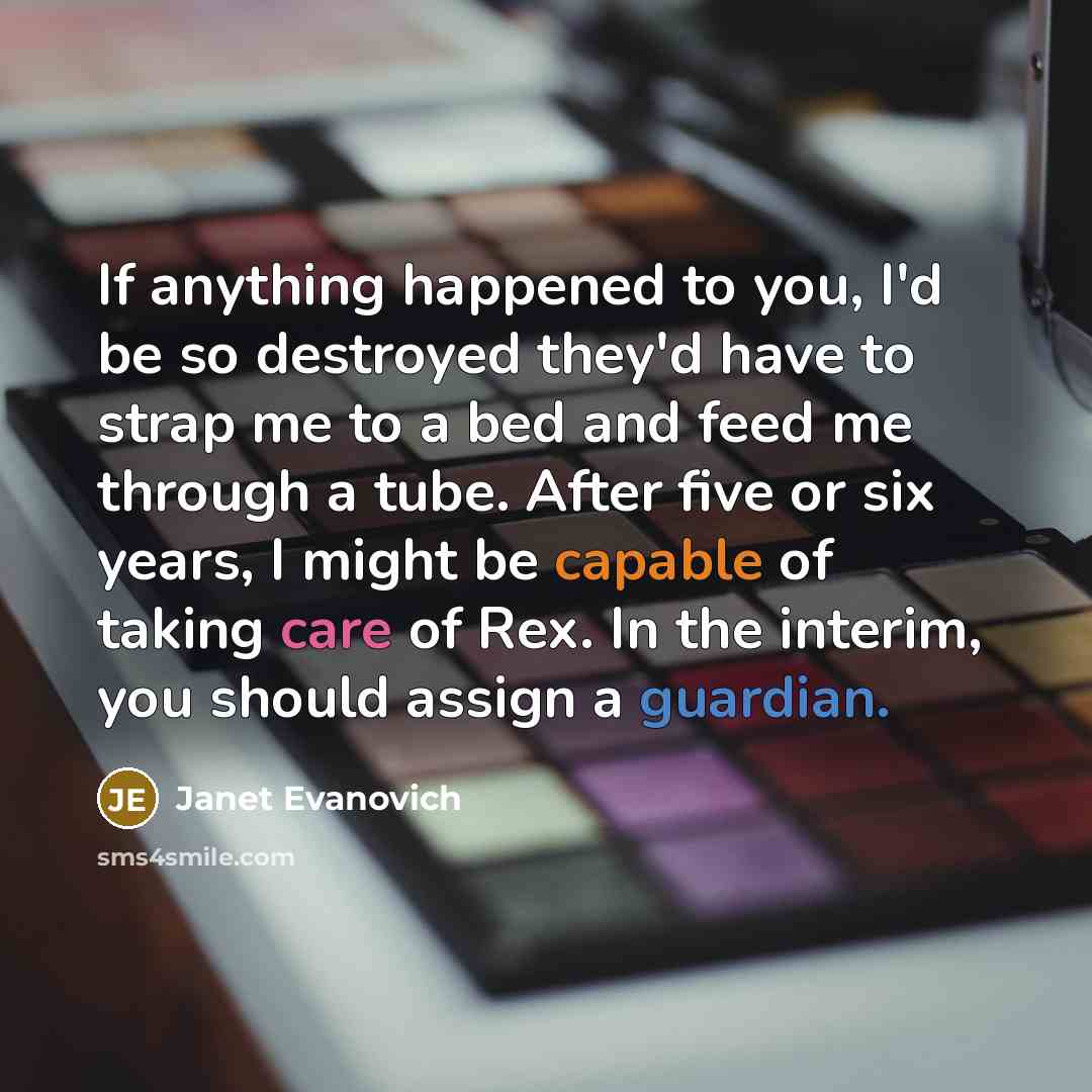 “If anything happened to you, I'd be so destroyed they'd…” quote by Janet Evanovich