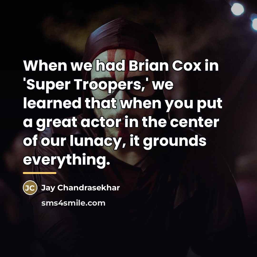 “When we had Brian Cox in 'Super Troopers,' we learned…” quote by Jay Chandrasekhar