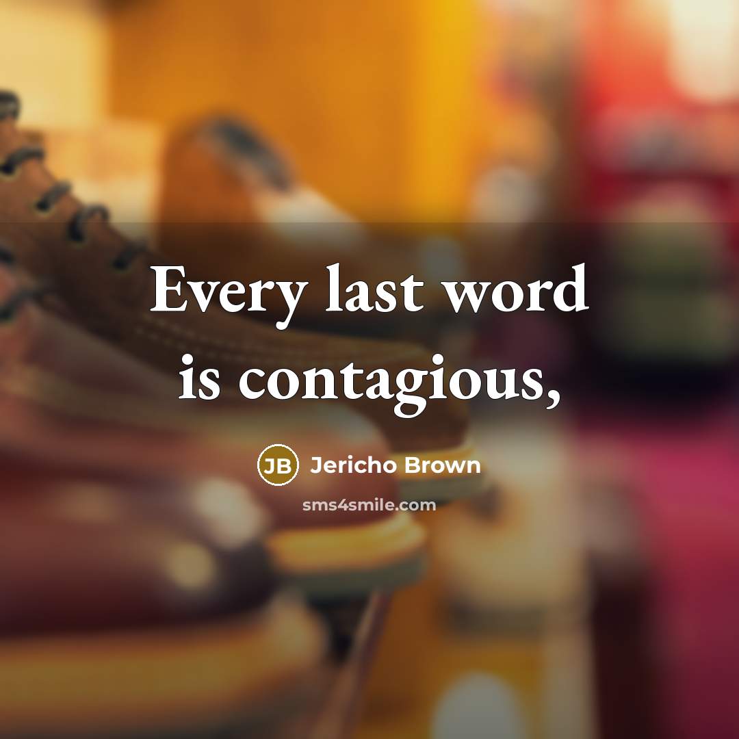 “Every last word is contagious,…” quote by Jericho Brown