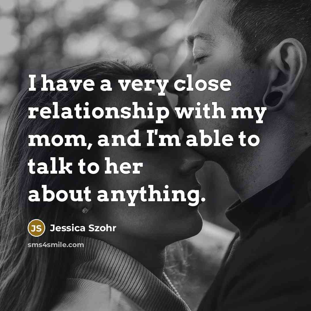 “I have a very close relationship with my mom, and…” quote by Jessica Szohr
