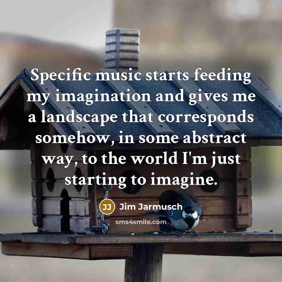 “Specific music starts feeding my imagination and gives me a…” quote by Jim Jarmusch