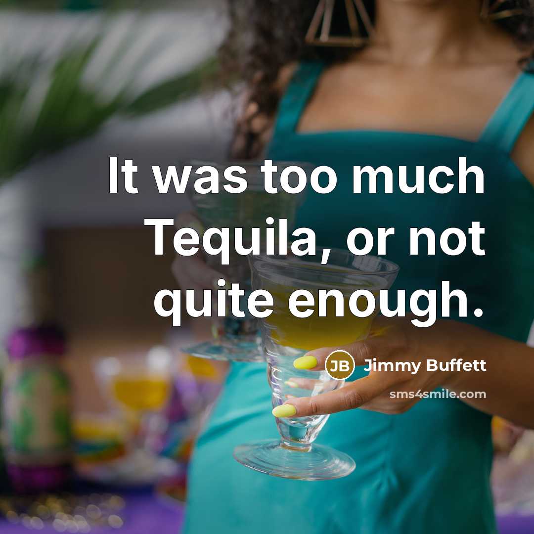 “It was too much Tequila, or not quite enough.…” quote by Jimmy Buffett