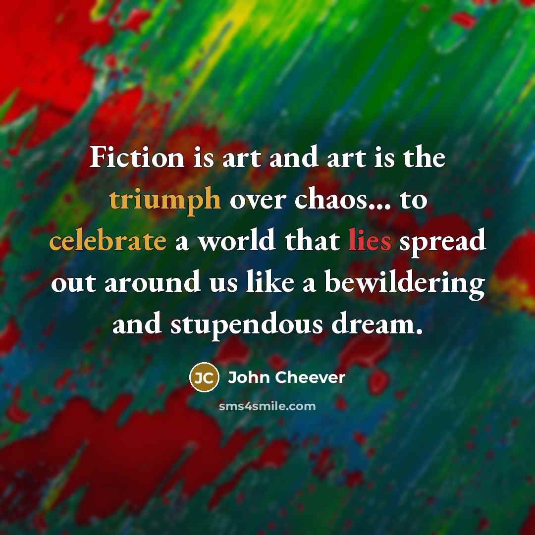 “Fiction is art and art is the triumph over chaos…” quote by John Cheever
