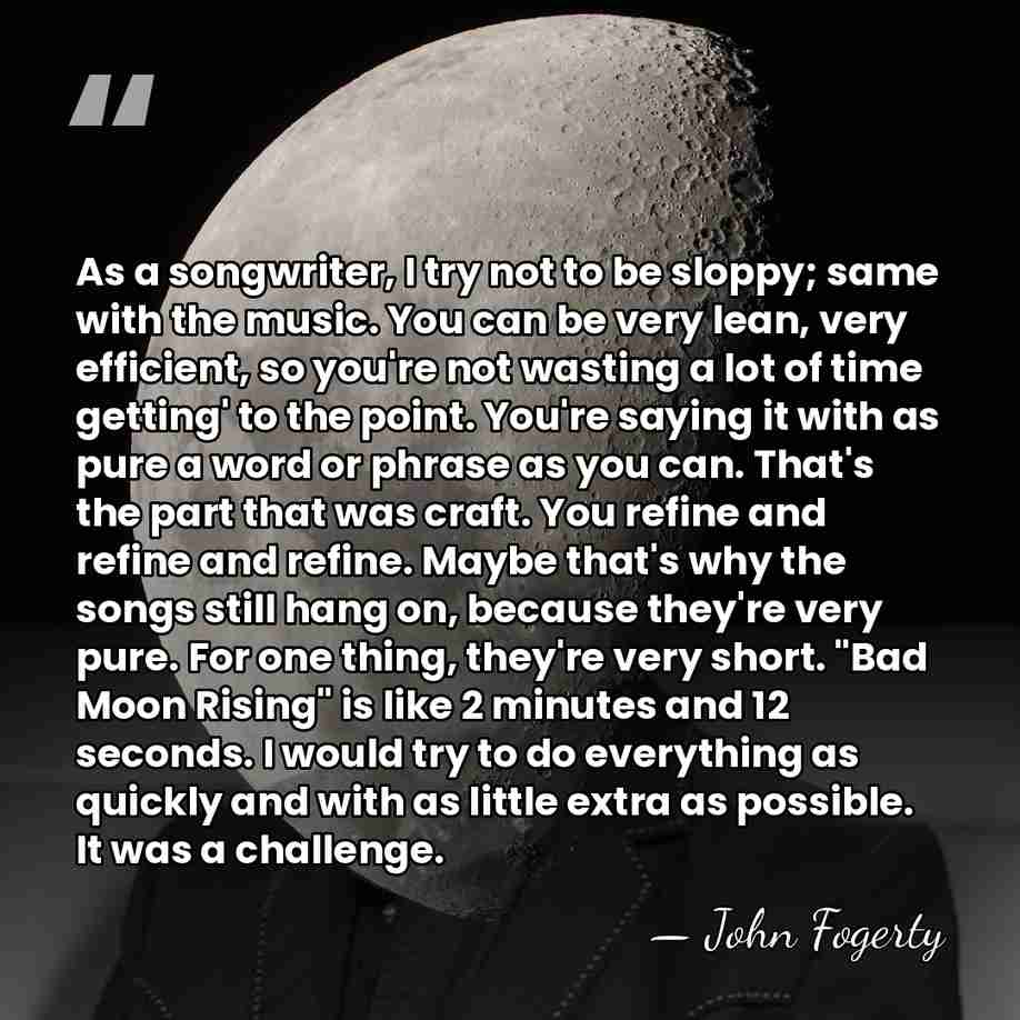 As a songwriter, I try not to be sloppy; same with the&hellip; - John Fogerty