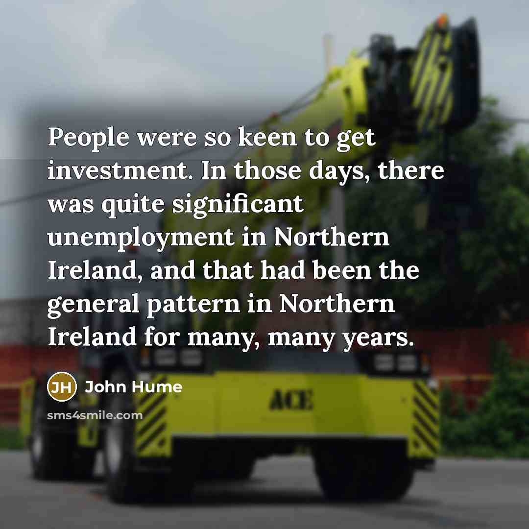 “People were so keen to get investment. In those days,…” quote by John Hume