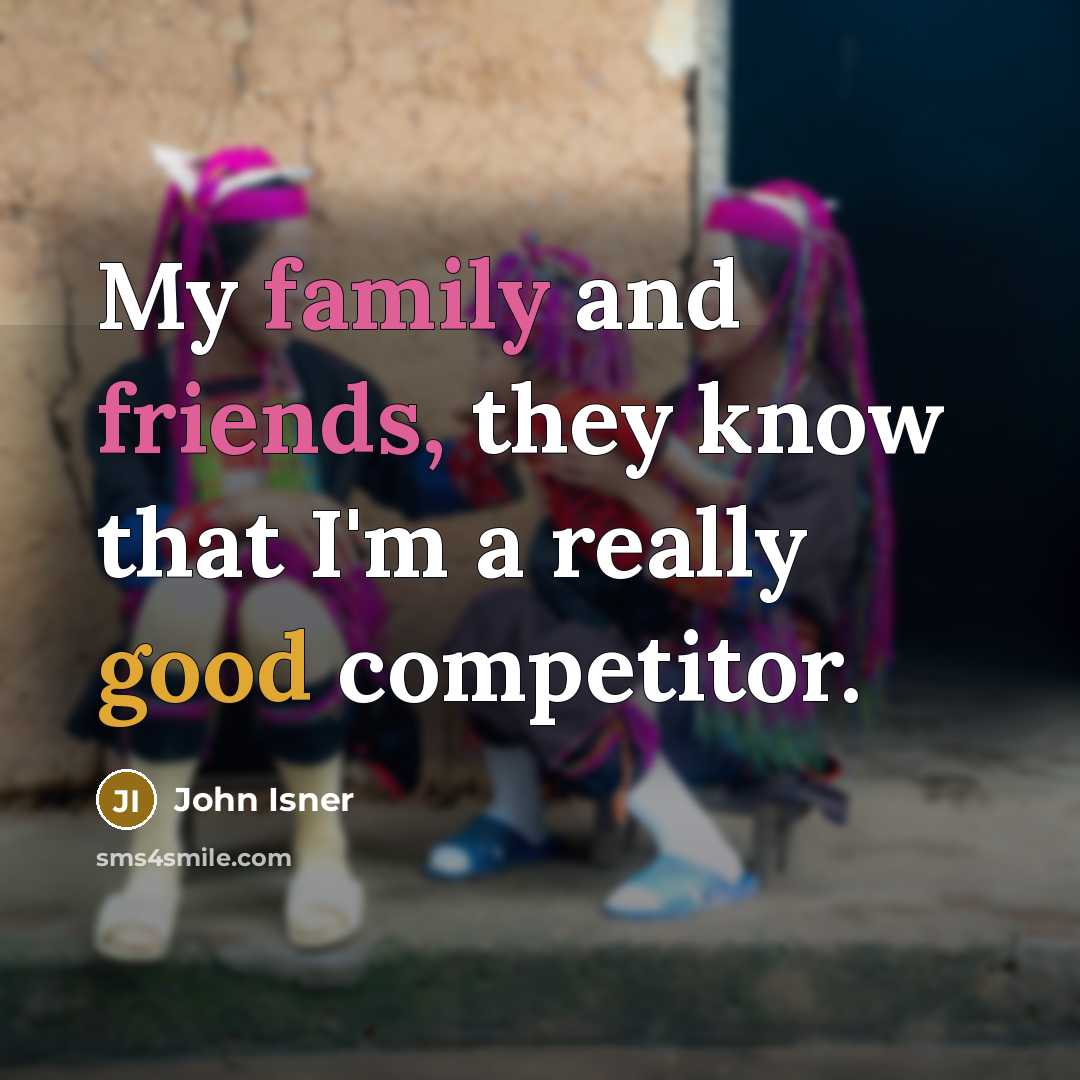“My family and friends, they know that I'm a really good competitor.” quote by John Isner