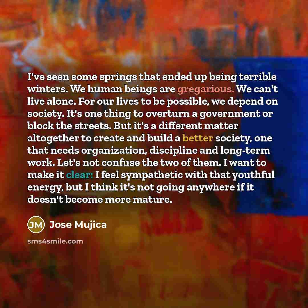 “I've seen some springs that ended up being terrible winters.…” quote by Jose Mujica
