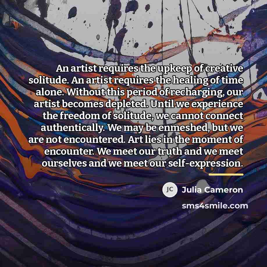 “An artist requires the upkeep of creative solitude. An artist…” quote by Julia Cameron