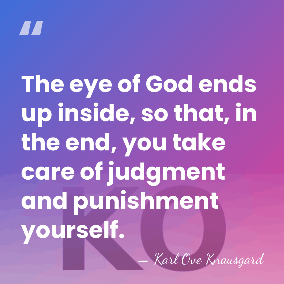 The eye of God ends up inside, so that, in the end,&hellip; - Karl Ove Knausgard