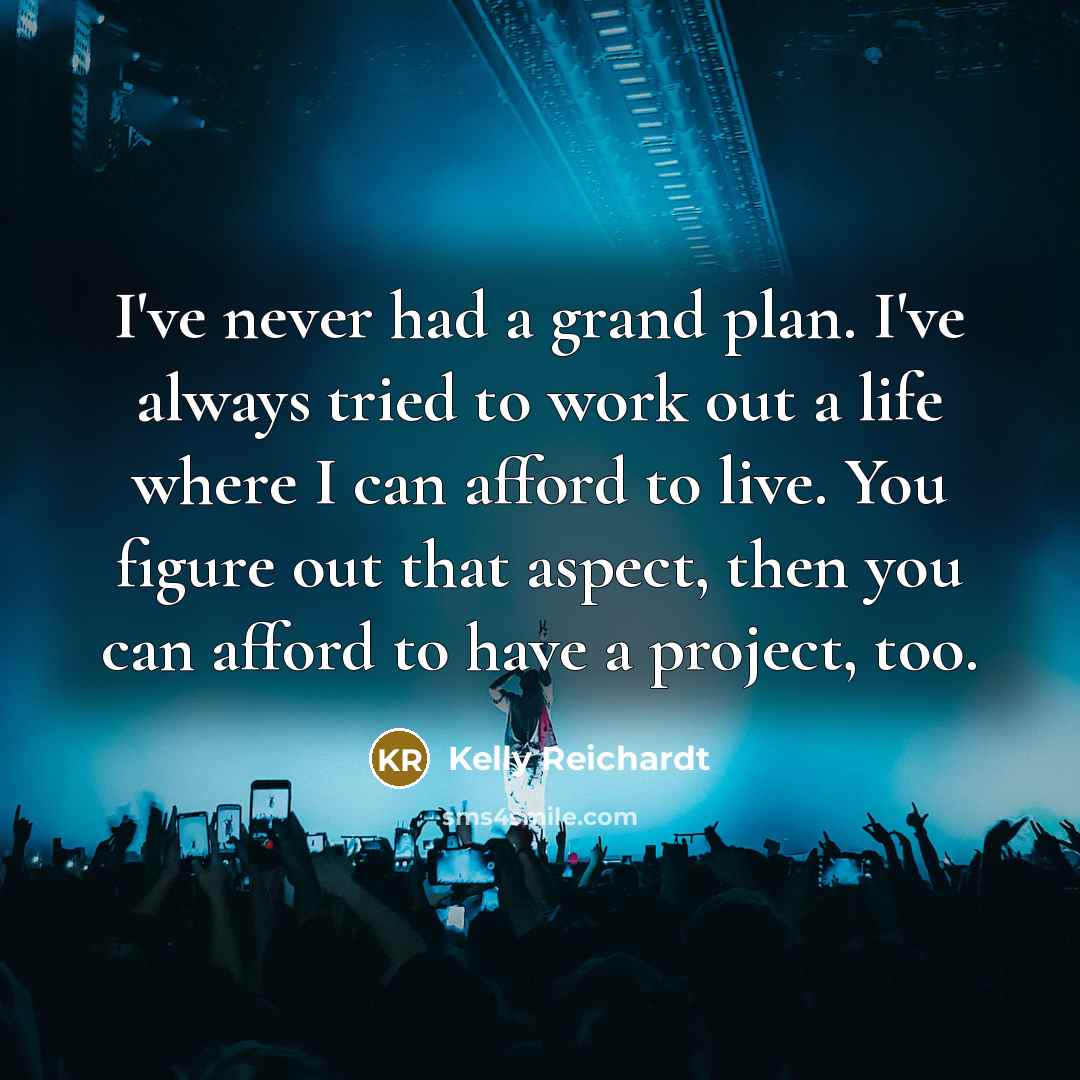 “I've never had a grand plan. I've always tried to…” quote by Kelly Reichardt