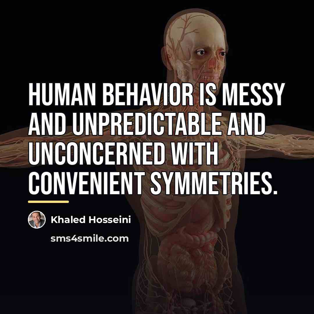 “Human behavior is messy and unpredictable and unconcerned with convenient…” quote by Khaled Hosseini