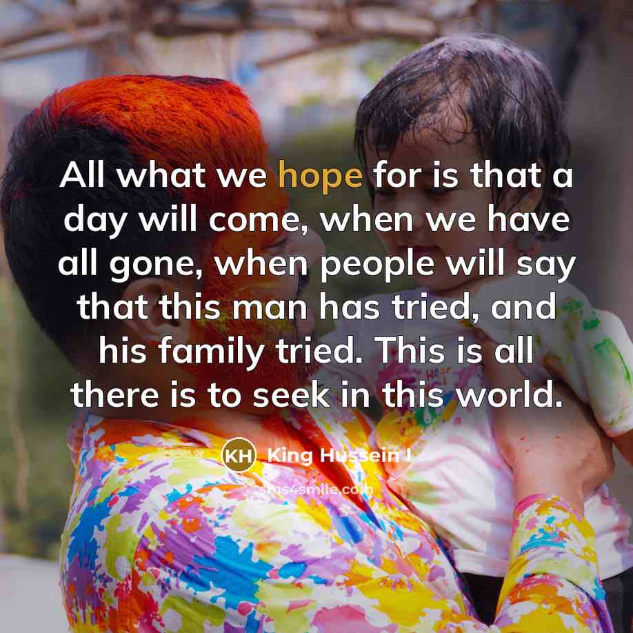 “All what we hope for is that a day will…” quote by King Hussein I