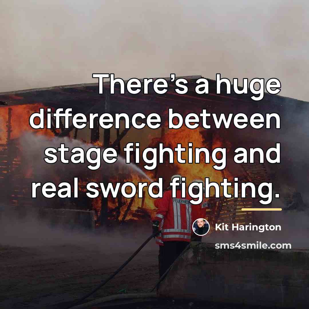 “There's a huge difference between stage fighting and real sword…” quote by Kit Harington