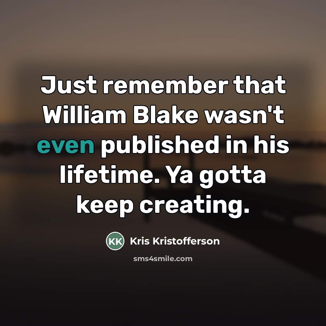“Just remember that William Blake wasn't even published in his…” quote by Kris Kristofferson