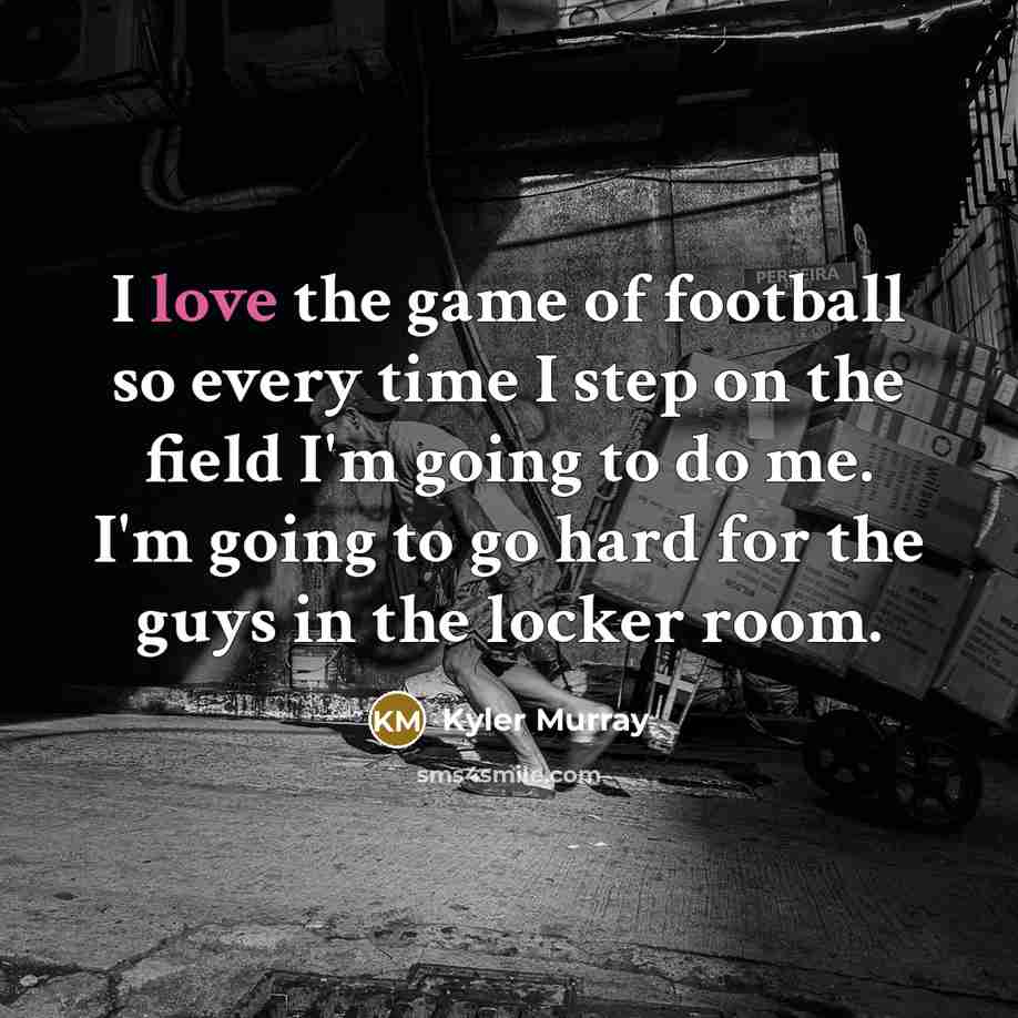 “I love the game of football so every time I…” quote by Kyler Murray