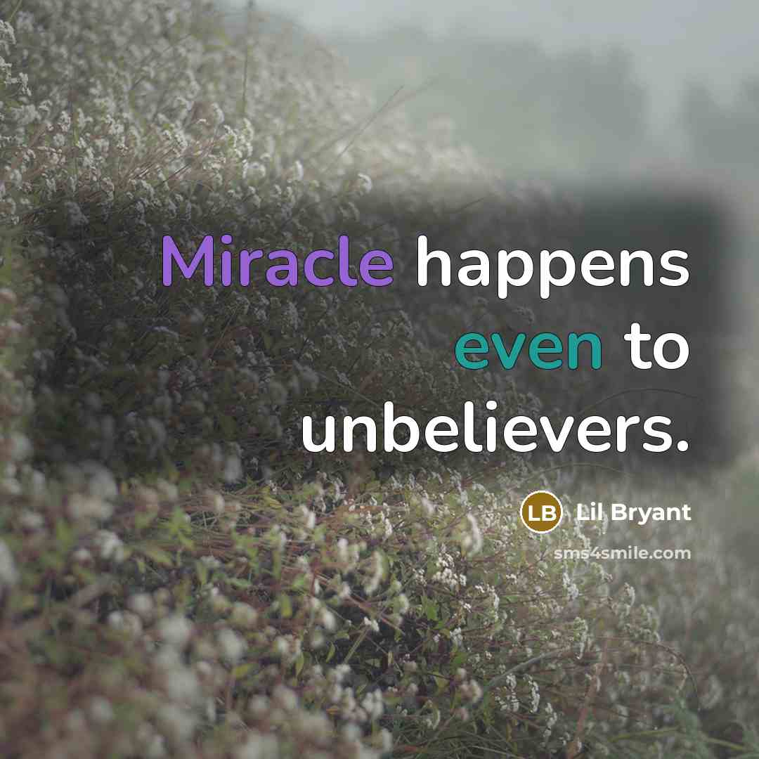 “Miracle happens even to unbelievers.” quote by Lil Bryant
