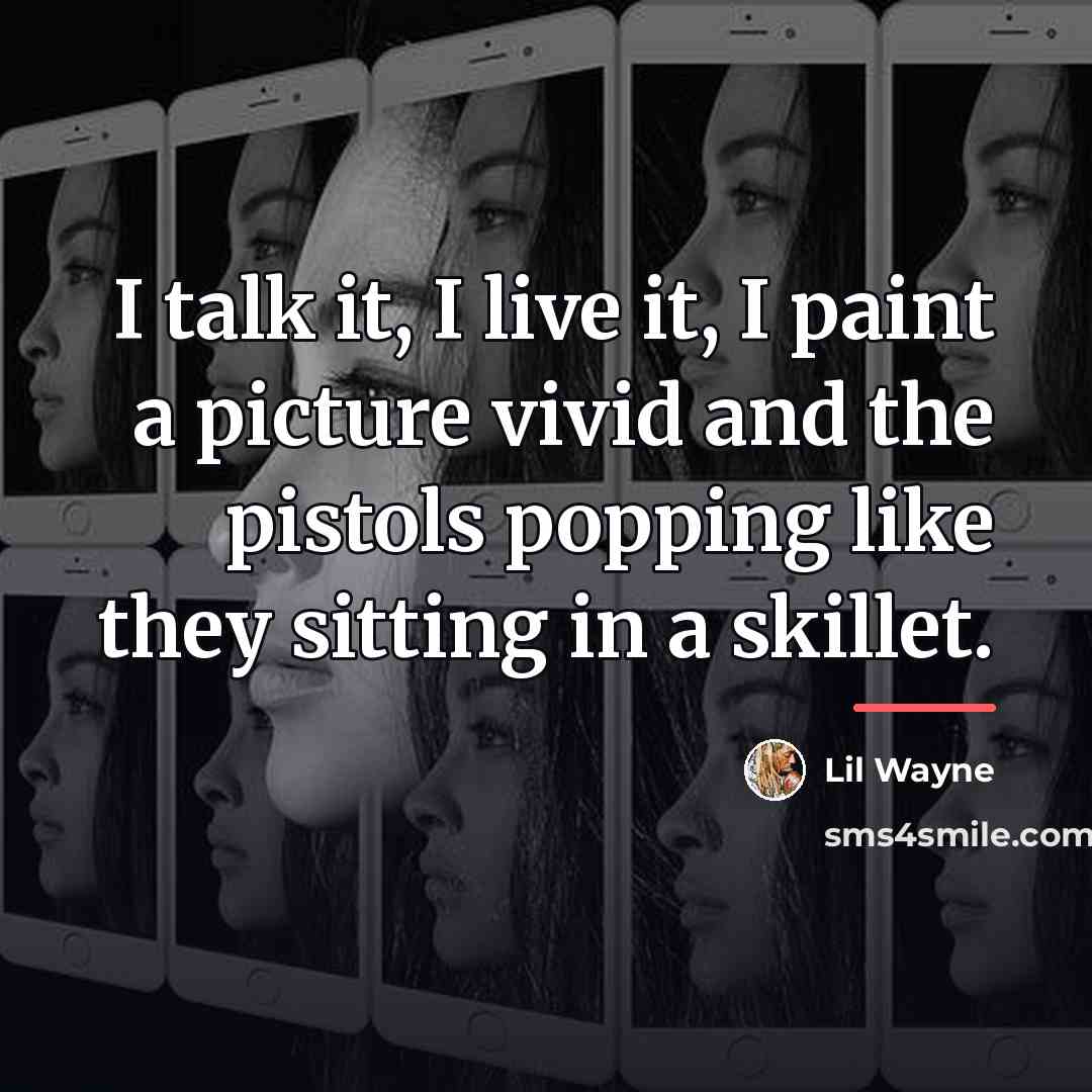 “I talk it, I live it, I paint a picture…” quote by Lil Wayne